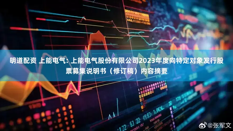 明道配资 上能电气: 上能电气股份有限公司2023年度向特定对象发行股票募集说明书（修订稿）内容摘要